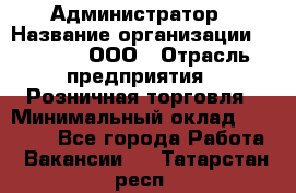 Администратор › Название организации ­ O’stin, ООО › Отрасль предприятия ­ Розничная торговля › Минимальный оклад ­ 25 300 - Все города Работа » Вакансии   . Татарстан респ.